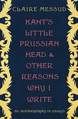KANT'S LITTLE PRUSSIAN HEAD & OTHER REASONS WHY I WRITE